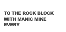LISTEN ONLINE
TO THE ROCK BLOCK 
WITH MANIC MIKE
EVERY FRI. 9 PM- 12AM